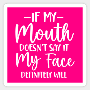 If My Mouth Doesn't Say It My Face Definitely Will Sticker